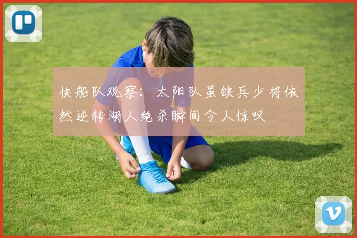快船队观察：太阳队虽缺兵少将依然逆转湖人绝杀瞬间令人惊叹